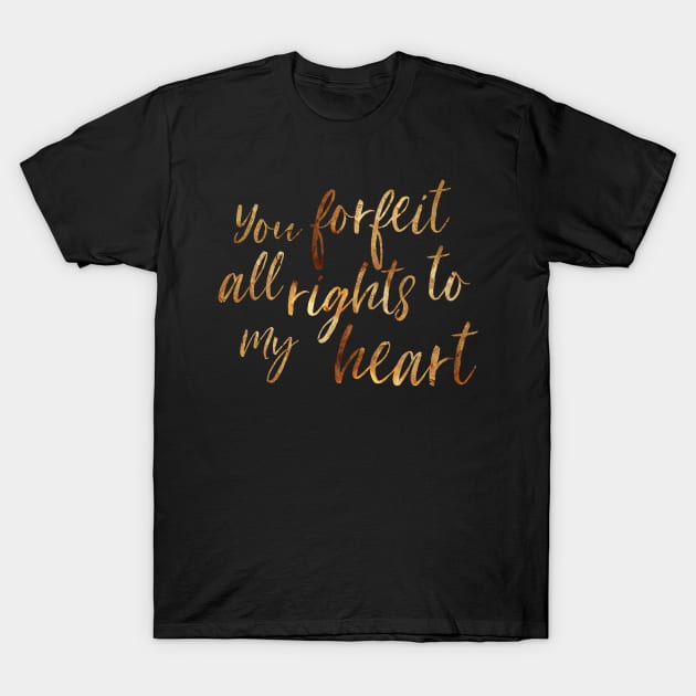 You Forfeit All Rights to my Heart T-Shirt by TheatreThoughts